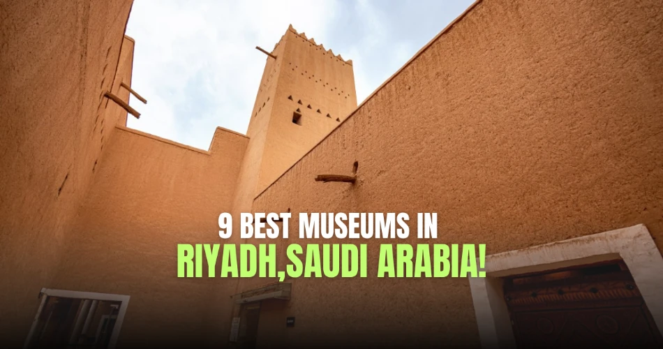 9 Best Museums in Riyadh, Saudi Arabia